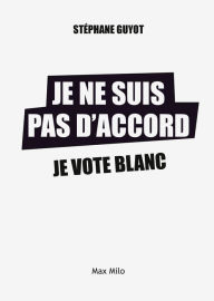 Title: Je ne suis pas d'accord. Je vote blanc, Author: Stéphane Guyot