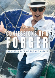 Title: CONFESSIONS OF A FORGER: The Hidden World of the Art Market, Author: Eric Piedoie Le Tiec