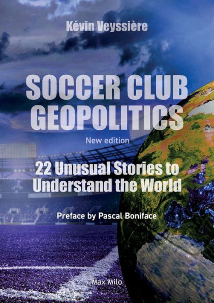 Soccer Club Geopolitics - New edition: 22 Unusual Stories to Understand the World