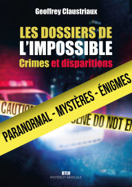 Title: Les dossiers de l'impossible. Crimes et disparitions, Author: Geoffrey Claustriaux