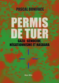 Title: Permis de tuer: Gaza : génocide, négationnisme et Hasbara, Author: Pascal BONIFACE