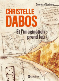 Title: Et l'imagination prend feu - Les secrets d'écriture de Christelle Dabos, Author: Christelle Dabos