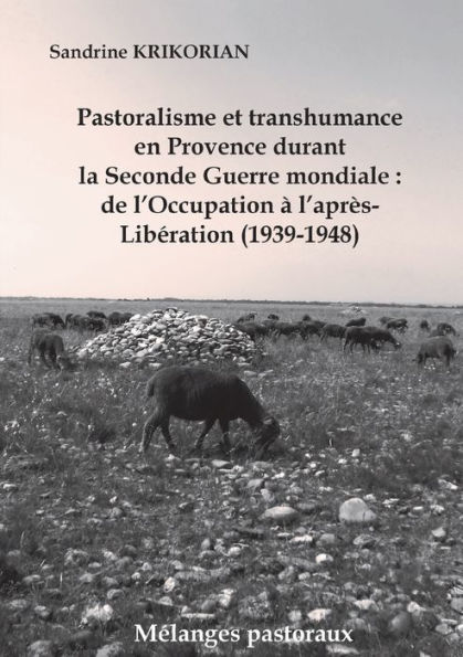 Pastoralisme et transhumance en Provence durant la Seconde Guerre mondiale: de l'Occupation ï¿½ l'aprï¿½s-Libï¿½ration (1939-1948)