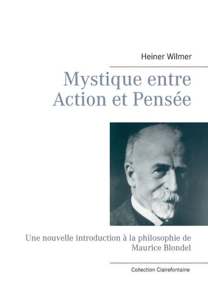 Mystique entre Action et Pensée: Une nouvelle introduction à la philosophie de Maurice Blondel