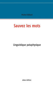 Title: Sauvez les mots: Essai de linguistique pataphysique, Author: Michel Billard