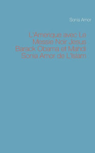 Title: L'Amerique avec Le Messie Noir Jesus Barack Obama et Mahdi Sonia Amor de L'Islam, Author: Sonia Amor