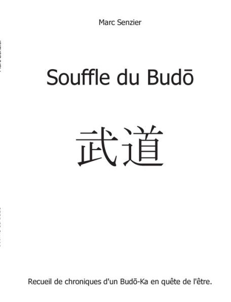 Souffle du Budo: Recueil de chroniques d'un Budo-Ka en quête de l'être.