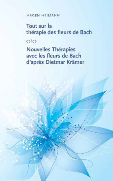 Tout sur la thérapie des fleurs de Bach et les Nouvelles Thérapies avec les fleurs de Bach d'après Dietmar Krämer