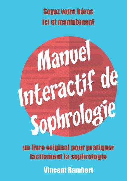 Manuel Interactif de Sophrologie: Soyez votre héros, ici et maintenant !