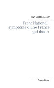 Title: Le Front National: symptï¿½me d'une france qui doute, Author: Jean-Noïl Carpentier