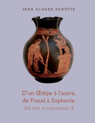 Title: D'un Odipe à l'autre, de Freud à Sophocle: Still lost in translation 3, Author: Jean Claude Schotte