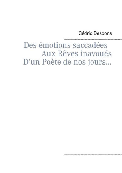 Des ï¿½motions saccadï¿½es Aux Rï¿½ves inavouï¿½s D'un Poï¿½te de nos jours...