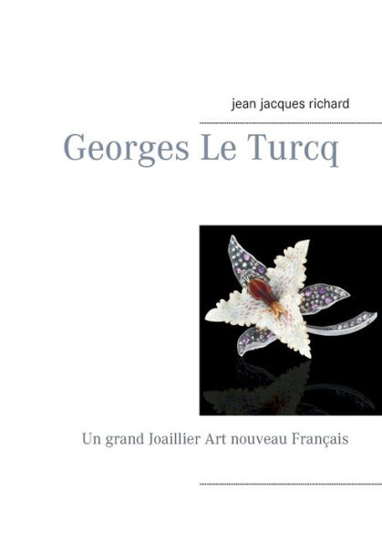 Georges Le Turcq: Un grand Joaillier Art nouveau FranÃ¯Â¿Â½ais