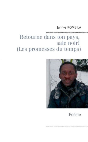 Retourne dans ton pays, sale noir! (Les promesses du temps): Poésie