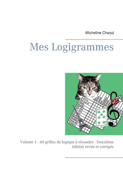 Mes Logigrammes: Volume 1 - 60 grilles de logique à résoudre - Deuxième édition revue et corrigée