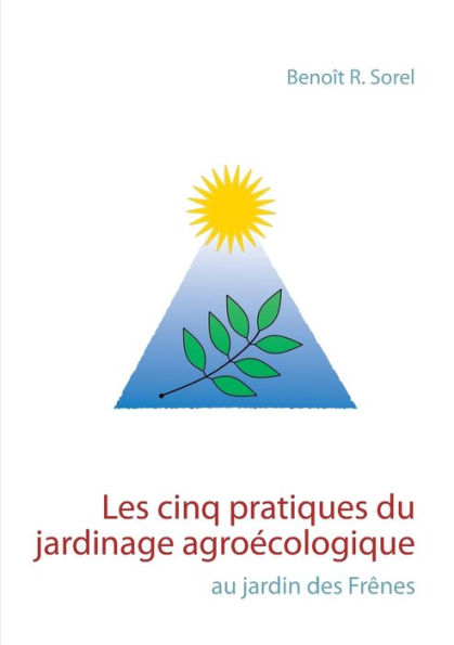 Les cinq pratiques du jardinage agroécologique: Le jardin des Frênes
