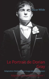 Title: Le Portrait de Dorian Gray: Adaptation théâtrale par Imago des Framboisiers, Author: Oscar Wilde