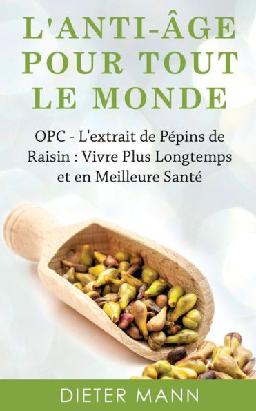 L'anti-âge Pour Tout Le Monde: OPC - L'extrait de Pépins de Raisin : Vivre Plus Longtemps et en Meilleure Santé