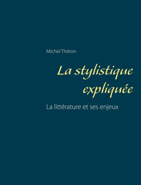 La stylistique expliquée: La littérature et ses enjeux
