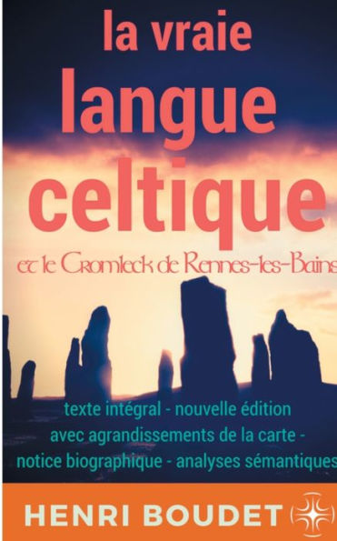 La vraie langue celtique et le Cromleck de Rennes-les-Bains: Edition intégrale avec agrandissements de la carte, notice biographique, et analyses sémantiques