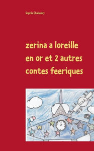 Title: zerina a loreille en or et 2 autres contes feeriques: a lire en famille au coin dun feu de bois, Author: Sophie Chalandry