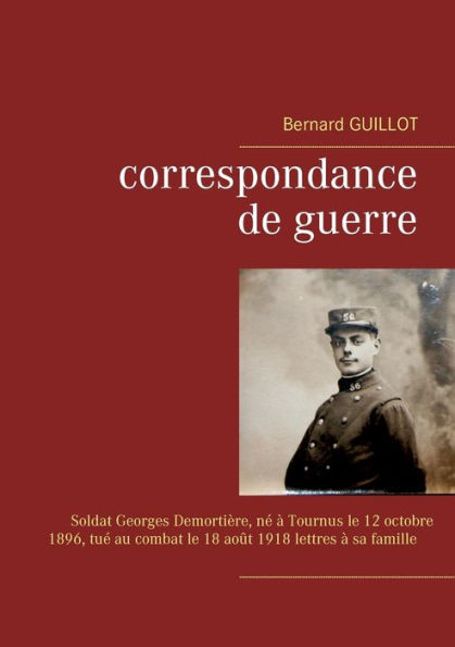 Correspondance de guerre: Soldat Georges Demortière né à Tournus le 12/10/1896, tué au combat le 18/08/1918 lettres à sa famille