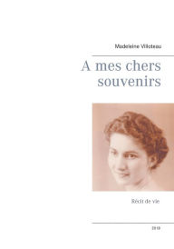 Title: A mes chers souvenirs, Author: Madeleine Villoteau