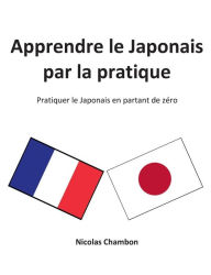 Title: Apprendre le Japonais par la pratique: Pratiquer le Japonais en partant de zéro, Author: Nicolas Chambon