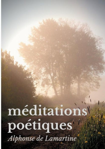 Méditations poétiques: Le premier recueil de poésies d'Alphonse de Lamartine