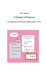 Title: L'Ombre à l'Univers: La structure des particules élémentaires XIIf, Author: Uwe Geitner