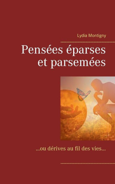 Pensées éparses et parsemées: ou dérives au fil des vies