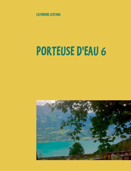 Porteuse d'eau 6: Écrits 2016-2017