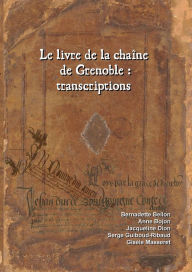 Title: Le livre de la chaîne de Grenoble: transcriptions, Author: Bernadette Bellon