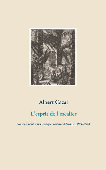 L'esprit de l'escalier: Souvenirs du Cours Complémentaire d'Aurillac. 1936-1941