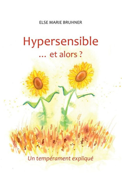 Hypersensible Et alors ?: Un temp�rament expliqu�