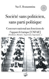 Title: Société sans politicien, sans parti politique - Concours National aux Fonctions de l'Appareil étatique (CNFAE): Présidence, Ministère, Supervison, Supermairie..., Author: Nas E Boutammina