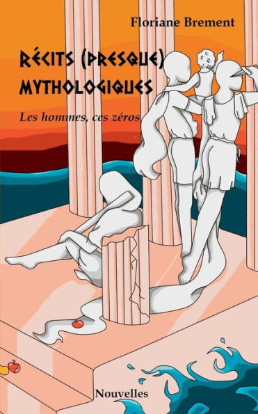 Récits (presque) mythologiques: Les hommes ces zéros