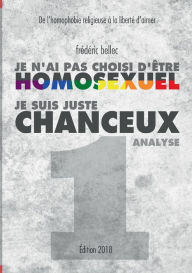 Title: Je n'ai pas choisi d'Ã¯Â¿Â½tre homosexuel, je suis juste chanceux - Partie 1: ANALYSE: De l'homophobie religieuse Ã¯Â¿Â½ la libertÃ¯Â¿Â½ d'aimer, Author: FrÃÂÂdÃÂÂric Bellec