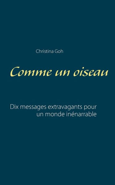 Comme un oiseau: Dix messages extravagants pour un monde inénarrable