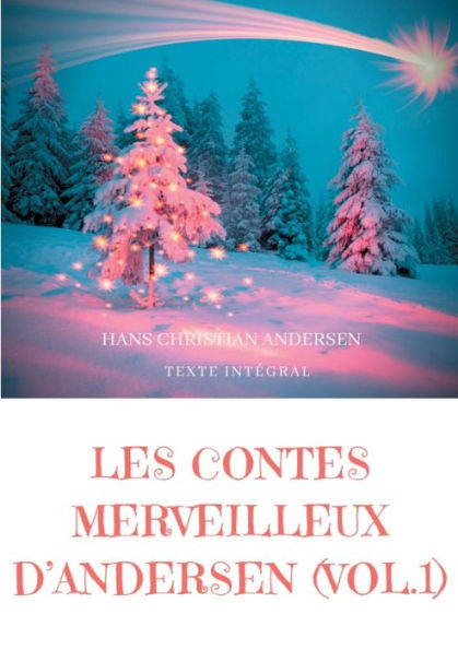 Les contes merveilleux d'Andersen: Tome 1 (texte intégral):La Bergère et le ramoneur, Le Bonhomme de neige, L'Escargot et le rosier, etc.
