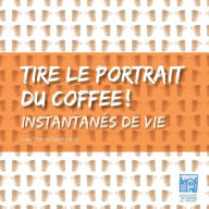Title: Tire le portrait du coffee: InstantanÃ¯Â¿Â½s de vie, Author: HervÃÂÂ Turquais