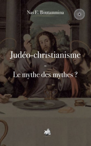 Judéo-christianisme - Le mythe des mythes ?