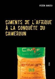 Title: Ciments de l'afrique à la conquête du cameroun: Essai, Author: Perrin Banzeu