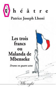 Title: Les Trois francs: ou Malanda de Mbenseke, Author: Patrice Joseph Lhoni