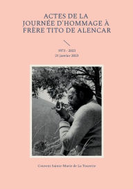 Title: Actes de la journÃ¯Â¿Â½e d'hommage Ã¯Â¿Â½ frÃ¯Â¿Â½re Tito de Alencar: 1973 - 2023 21 janvier 2023, Author: Xavier Pollart