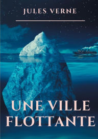 Title: Une ville flottante: Un roman de Jules Verne sur la traversée d'un paquebot transatlantique (texte intégral ), Author: Jules Verne