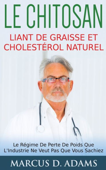 Le Chitosan - Liant de Graisse et Cholestérol Naturel: Le Régime De Perte De Poids Que L'Industrie Ne Veut Pas Que Vous Sachiez