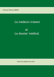 Title: Le mÃ¯Â¿Â½decin traitant et le dossier mÃ¯Â¿Â½dical.: pivot du systÃ¯Â¿Â½me de soins, Author: Patrice Gros