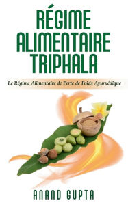 Title: Régime Alimentaire Triphala: Le Régime Alimentaire de Perte de Poids Ayurvédique, Author: Anand Gupta