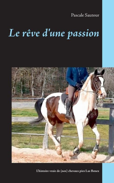 Le rêve d'une passion: L'histoire vraie de (nos) chevaux pies Las Benex